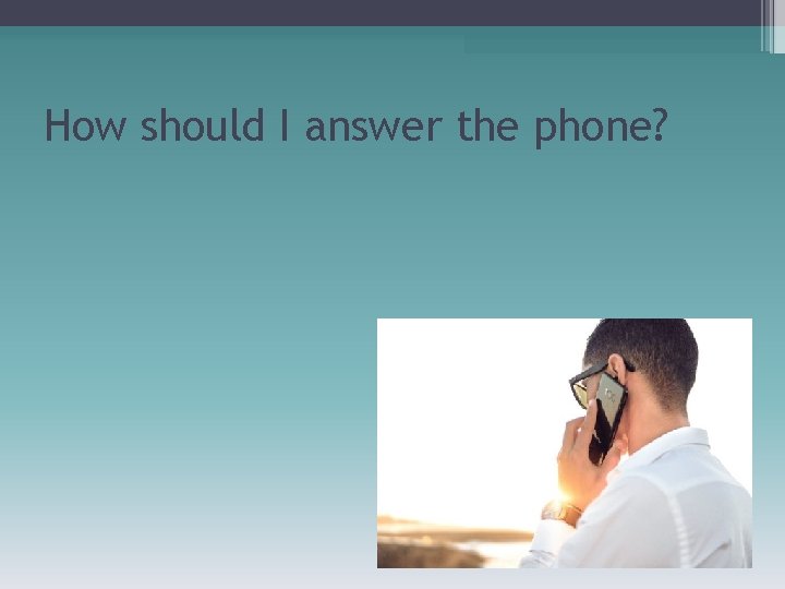 How should I answer the phone? 