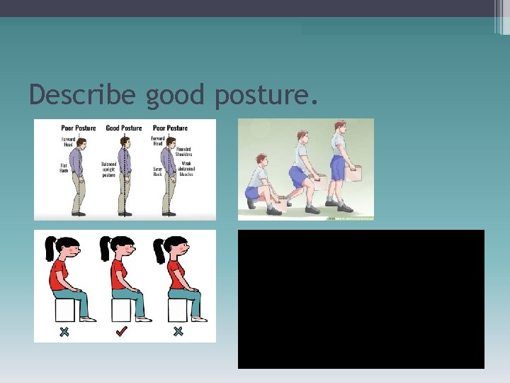 Describe good posture. 