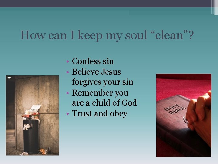 How can I keep my soul “clean”? • Confess sin • Believe Jesus forgives
