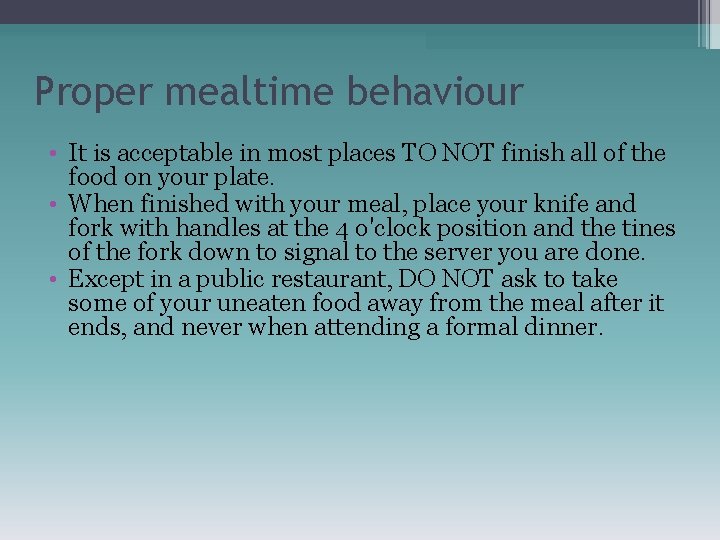 Proper mealtime behaviour • It is acceptable in most places TO NOT finish all