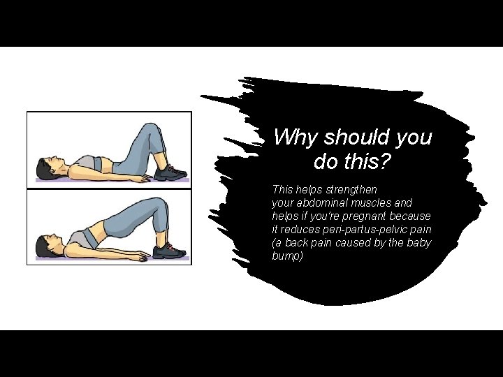 Why should you do this? This helps strengthen your abdominal muscles and helps if
