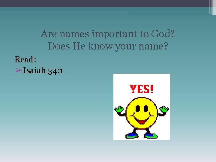 Are names important to God? Does He know your name? Read: ➢Isaiah 34: 1