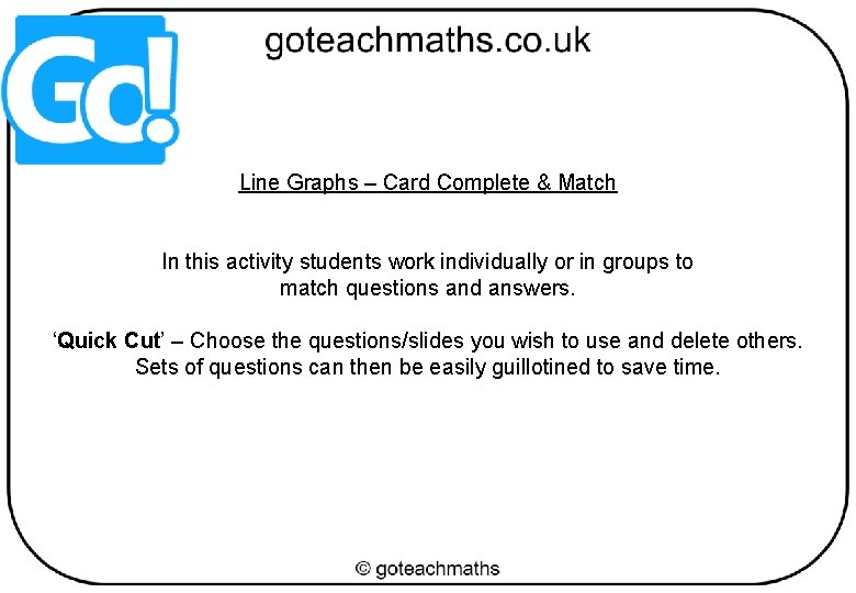 Line Graphs – Card Complete & Match In this activity students work individually or