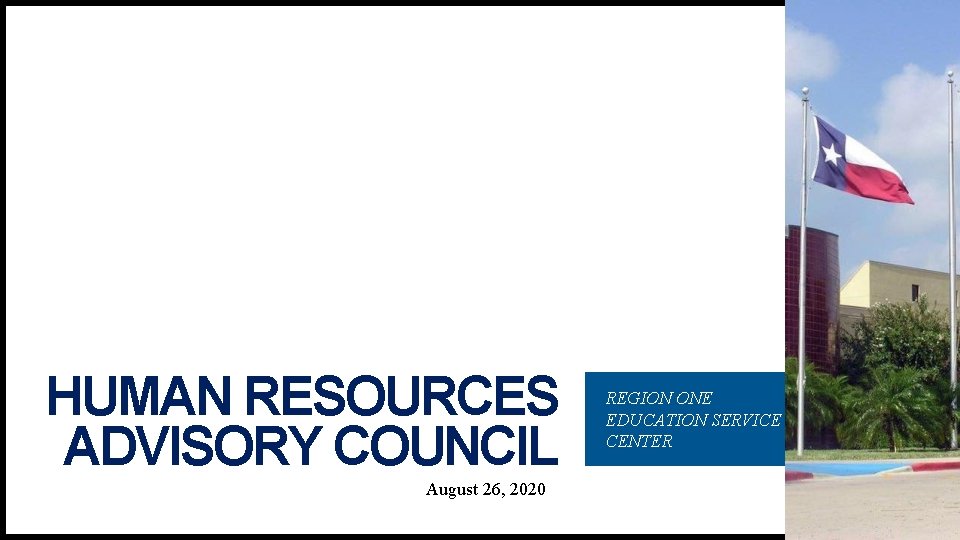 HUMAN RESOURCES ADVISORY COUNCIL August 26, 2020 REGION ONE EDUCATION SERVICE CENTER 