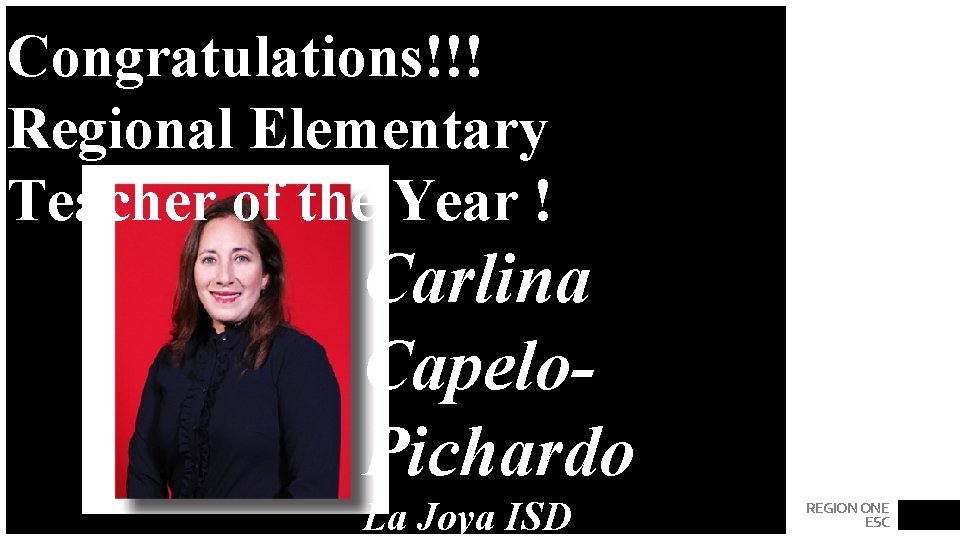 Congratulations!!! Regional Elementary Teacher of the Year ! Carlina Capelo. Pichardo La Joya ISD