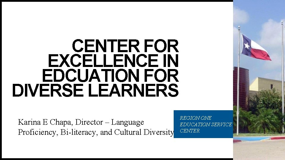 CENTER FOR EXCELLENCE IN EDCUATION FOR DIVERSE LEARNERS Karina E Chapa, Director – Language