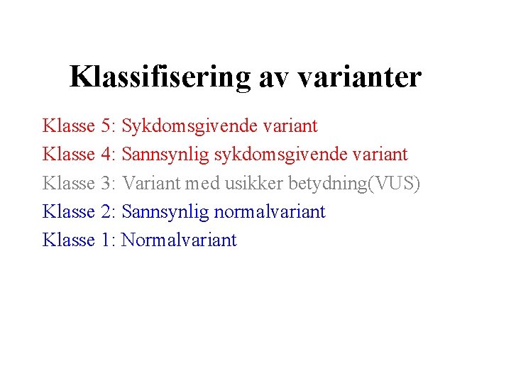 Klassifisering av varianter Klasse 5: Sykdomsgivende variant Klasse 4: Sannsynlig sykdomsgivende variant Klasse 3: