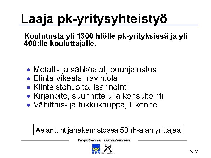 Laaja pk-yritysyhteistyö Koulutusta yli 1300 hlölle pk-yrityksissä ja yli 400: lle kouluttajalle. Metalli- ja