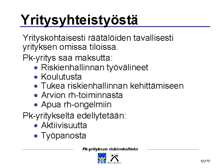 Yritysyhteistyöstä Yrityskohtaisesti räätälöiden tavallisesti yrityksen omissa tiloissa. Pk-yritys saa maksutta: Riskienhallinnan työvälineet Koulutusta Tukea