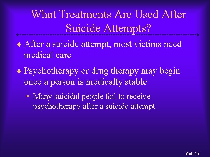 What Treatments Are Used After Suicide Attempts? ¨ After a suicide attempt, most victims