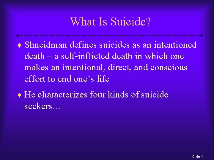 What Is Suicide? ¨ Shneidman defines suicides as an intentioned death – a self-inflicted