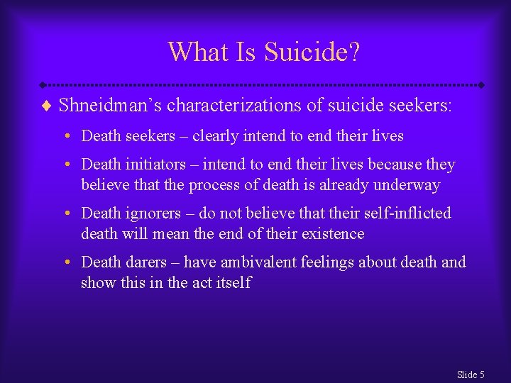 What Is Suicide? ¨ Shneidman’s characterizations of suicide seekers: • Death seekers – clearly What Is Suicide? ¨ Shneidman’s characterizations of suicide seekers: • Death seekers – clearly