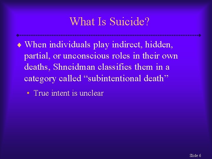 What Is Suicide? ¨ When individuals play indirect, hidden, partial, or unconscious roles in