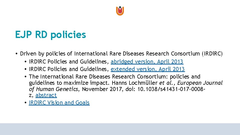 EJP RD policies • Driven by policies of International Rare Diseases Research Consortium (IRDi. EJP RD policies • Driven by policies of International Rare Diseases Research Consortium (IRDi.