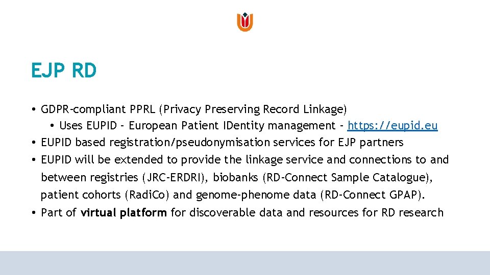 EJP RD • GDPR-compliant PPRL (Privacy Preserving Record Linkage) • Uses EUPID – European EJP RD • GDPR-compliant PPRL (Privacy Preserving Record Linkage) • Uses EUPID – European