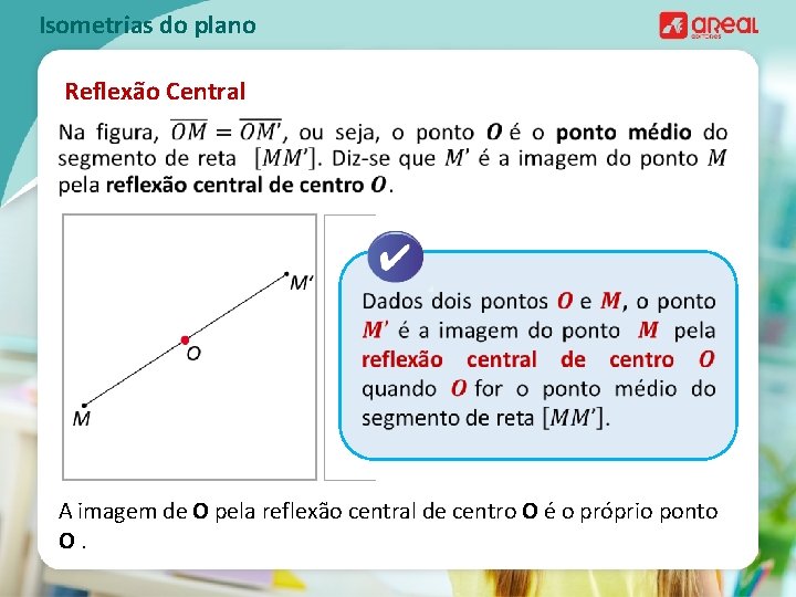 Isometrias do plano Reflexão Central A imagem de O pela reflexão central de centro