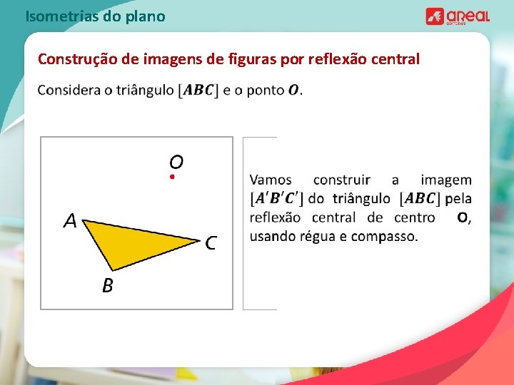 Isometrias do plano Construção de imagens de figuras por reflexão central 