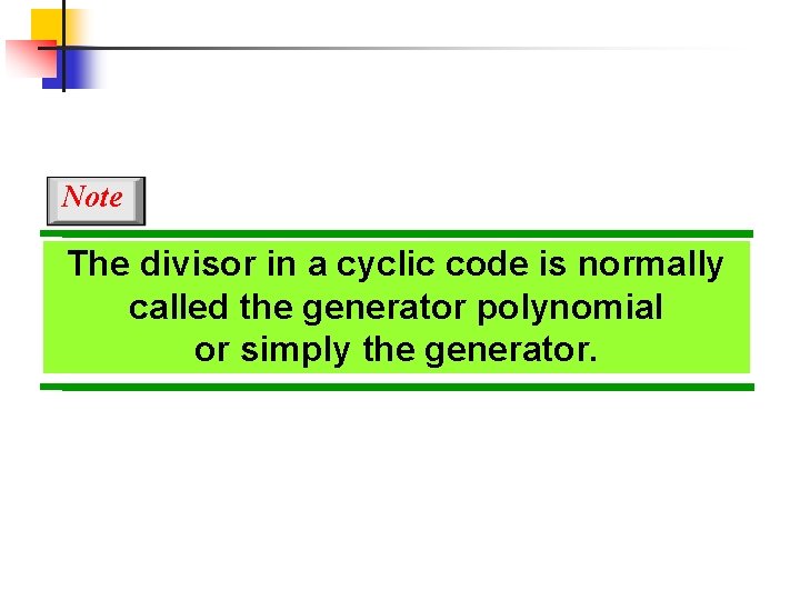 Note The divisor in a cyclic code is normally called the generator polynomial or