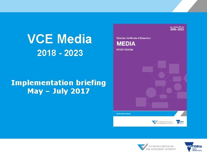 VCE Media 2018 - 2023 Implementation briefing May – July 2017 