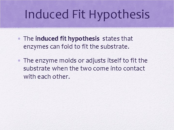 Induced Fit Hypothesis • The induced fit hypothesis states that enzymes can fold to