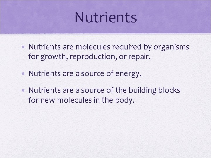 Nutrients • Nutrients are molecules required by organisms for growth, reproduction, or repair. •