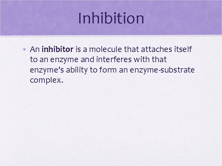 Inhibition • An inhibitor is a molecule that attaches itself to an enzyme and