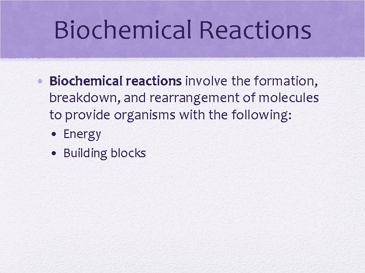 Biochemical Reactions • Biochemical reactions involve the formation, breakdown, and rearrangement of molecules to