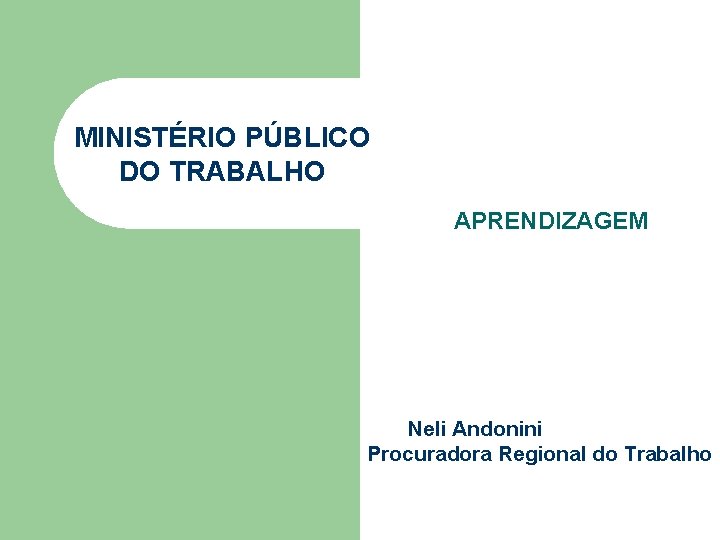 MINISTÉRIO PÚBLICO DO TRABALHO APRENDIZAGEM Neli Andonini Procuradora Regional do Trabalho 