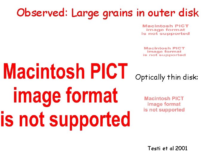 Observed: Large grains in outer disk Optically thin disk: Testi et al 2001 