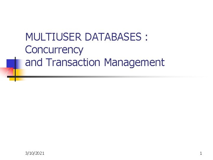 MULTIUSER DATABASES : Concurrency and Transaction Management 3/10/2021 1 