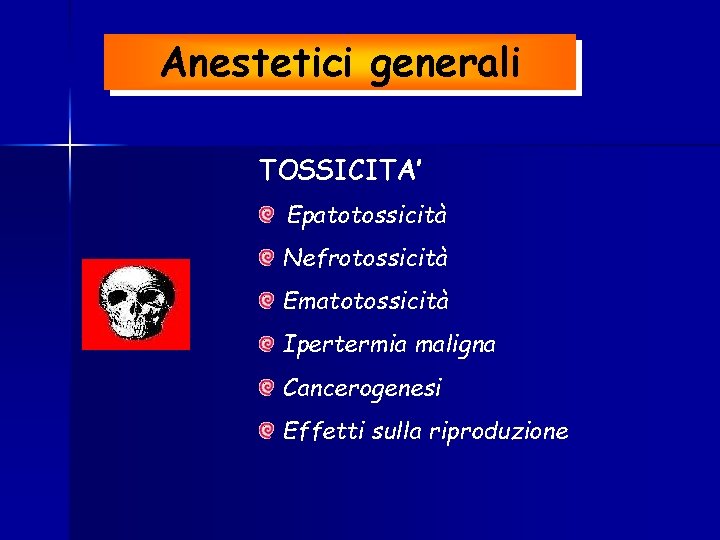 Anestetici generali TOSSICITA’ Epatotossicità Nefrotossicità Ematotossicità Ipertermia maligna Cancerogenesi Effetti sulla riproduzione 