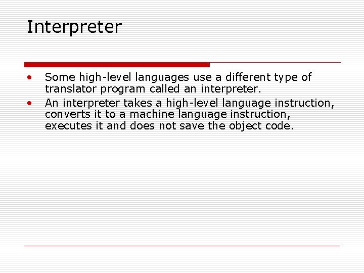 Interpreter • • Some high-level languages use a different type of translator program called
