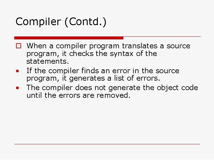Compiler (Contd. ) o When a compiler program translates a source program, it checks