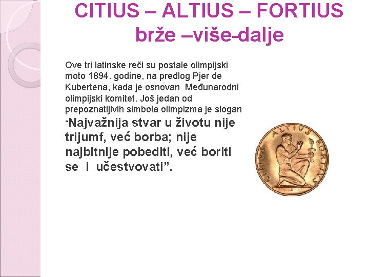 CITIUS – ALTIUS – FORTIUS brže –više-dalje Ove tri latinske reči su postale olimpijski