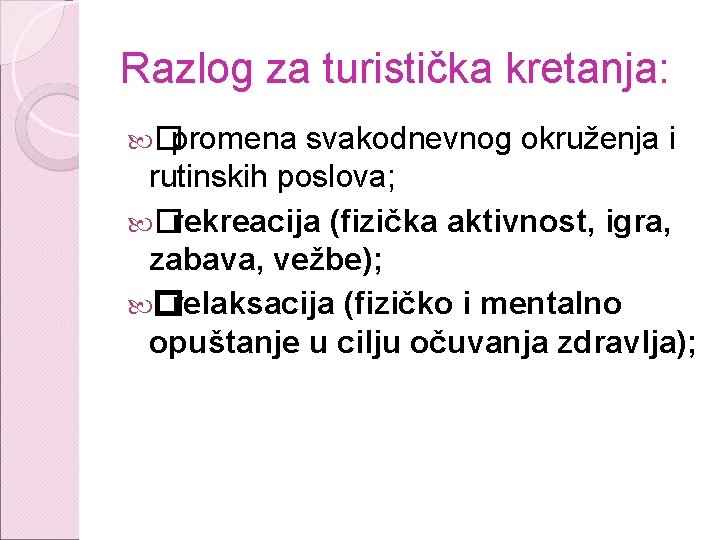 Razlog za turistička kretanja: � promena svakodnevnog okruženja i rutinskih poslova; � rekreacija (fizička