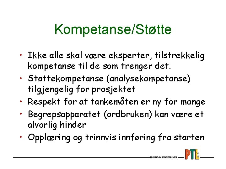 Kompetanse/Støtte • Ikke alle skal være eksperter, tilstrekkelig kompetanse til de som trenger det.