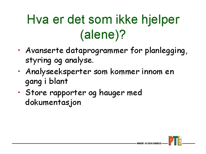 Hva er det som ikke hjelper (alene)? • Avanserte dataprogrammer for planlegging, styring og