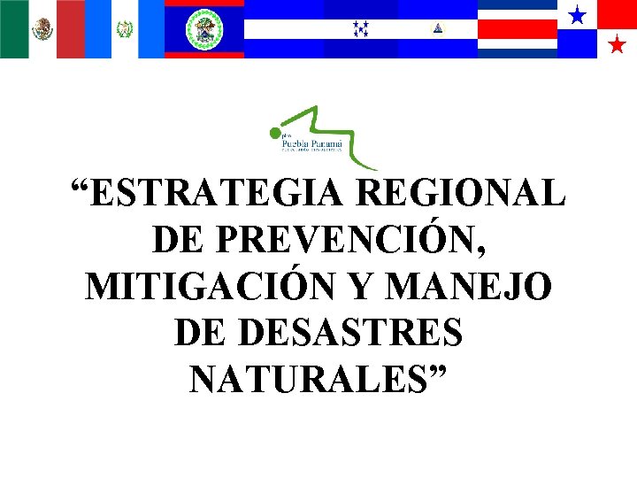 “ESTRATEGIA REGIONAL DE PREVENCIÓN, MITIGACIÓN Y MANEJO DE DESASTRES NATURALES” “ESTRATEGIA REGIONAL DE PREVENCIÓN, MITIGACIÓN Y MANEJO DE DESASTRES NATURALES”