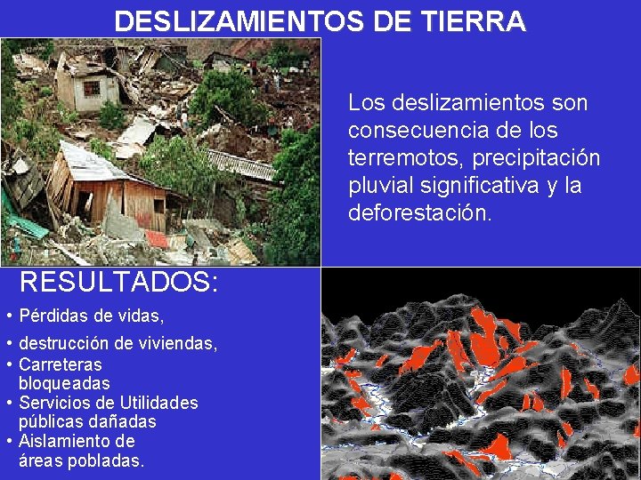 DESLIZAMIENTOS DE TIERRA Los deslizamientos son consecuencia de los terremotos, precipitación pluvial significativa y DESLIZAMIENTOS DE TIERRA Los deslizamientos son consecuencia de los terremotos, precipitación pluvial significativa y