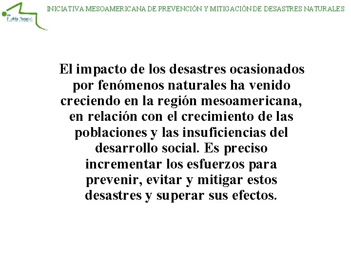 INICIATIVA MESOAMERICANA DE PREVENCIÓN Y MITIGACIÓN DE DESASTRES NATURALES El impacto de los desastres INICIATIVA MESOAMERICANA DE PREVENCIÓN Y MITIGACIÓN DE DESASTRES NATURALES El impacto de los desastres