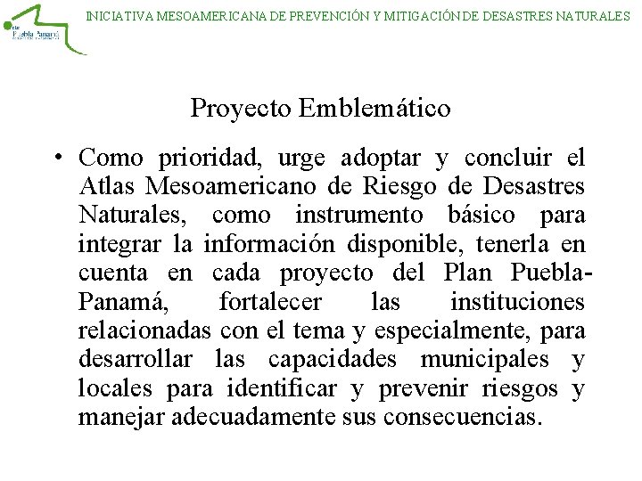 INICIATIVA MESOAMERICANA DE PREVENCIÓN Y MITIGACIÓN DE DESASTRES NATURALES Proyecto Emblemático • Como prioridad, INICIATIVA MESOAMERICANA DE PREVENCIÓN Y MITIGACIÓN DE DESASTRES NATURALES Proyecto Emblemático • Como prioridad,