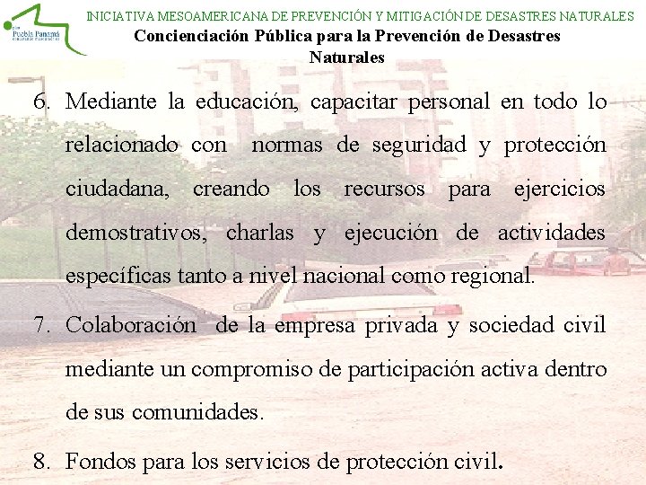 INICIATIVA MESOAMERICANA DE PREVENCIÓN Y MITIGACIÓN DE DESASTRES NATURALES Concienciación Pública para la Prevención INICIATIVA MESOAMERICANA DE PREVENCIÓN Y MITIGACIÓN DE DESASTRES NATURALES Concienciación Pública para la Prevención