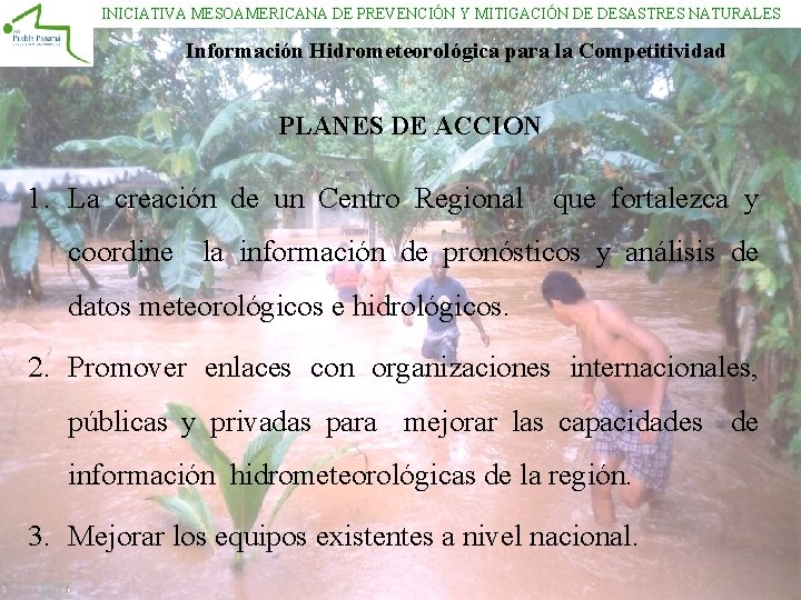 INICIATIVA MESOAMERICANA DE PREVENCIÓN Y MITIGACIÓN DE DESASTRES NATURALES Información Hidrometeorológica para la Competitividad INICIATIVA MESOAMERICANA DE PREVENCIÓN Y MITIGACIÓN DE DESASTRES NATURALES Información Hidrometeorológica para la Competitividad