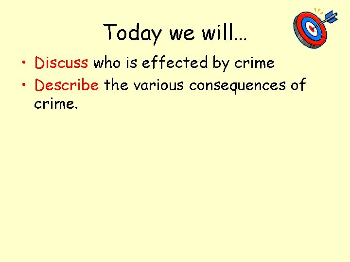 Today we will… • Discuss who is effected by crime • Describe the various