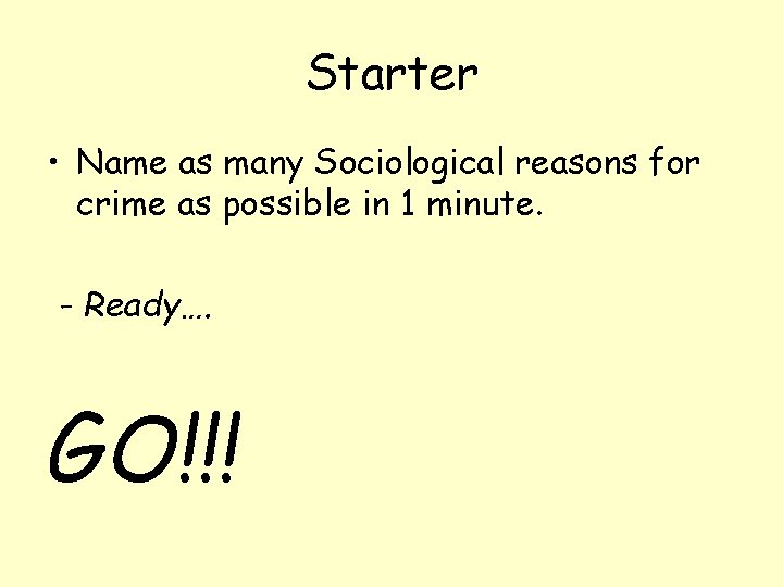 Starter • Name as many Sociological reasons for crime as possible in 1 minute.