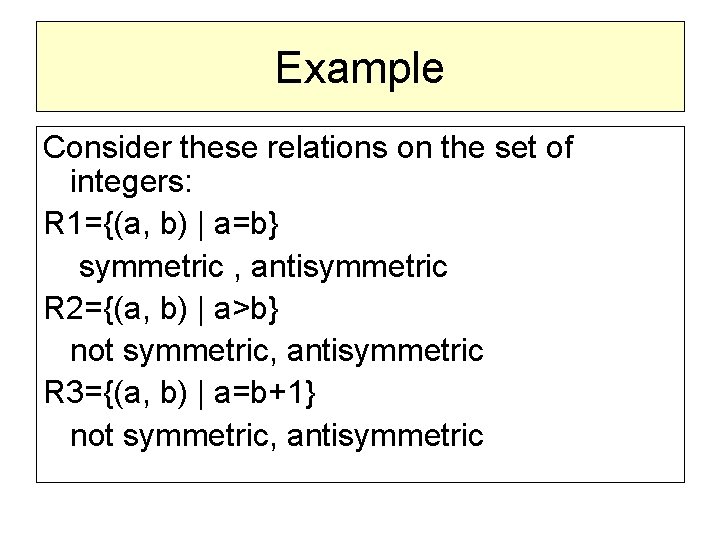 Example Consider these relations on the set of integers: R 1={(a, b) | a=b}