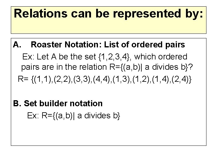 Relations can be represented by: A. Roaster Notation: List of ordered pairs Ex: Let