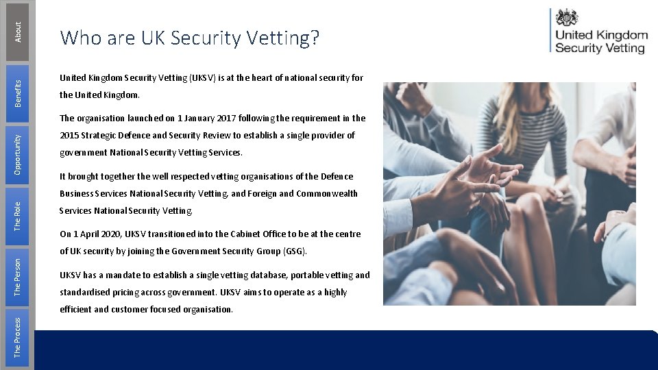 About Benefits Who are UK Security Vetting? United Kingdom Security Vetting (UKSV) is at