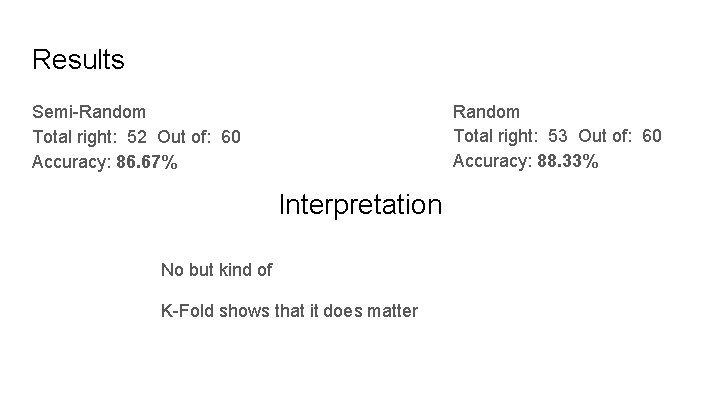 Results Random Total right: 53 Out of: 60 Accuracy: 88. 33% Semi-Random Total right: