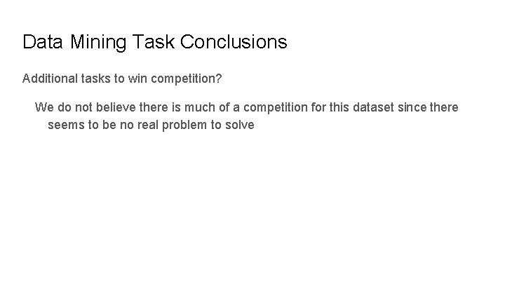 Data Mining Task Conclusions Additional tasks to win competition? We do not believe there